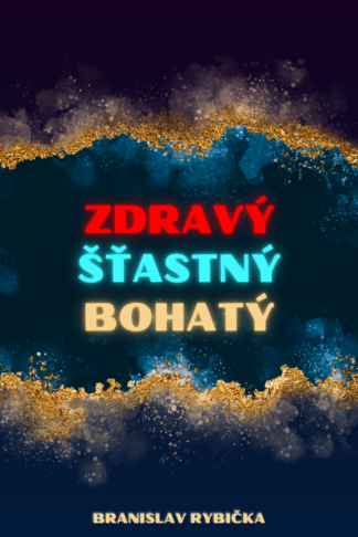 Obálka knihy Zdravý, štastný, bohatý od autora Branislav Rybička